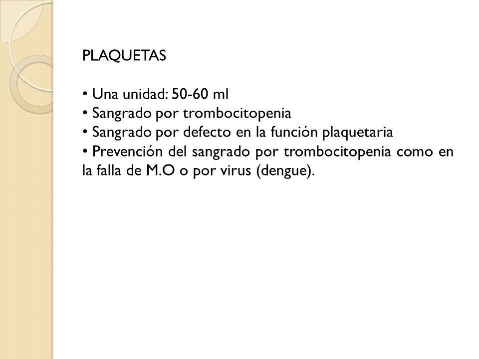PLAQUETAS Una unidad: ml. Sangrado por trombocitopenia. Sangrado por defecto en la función plaquetaria.