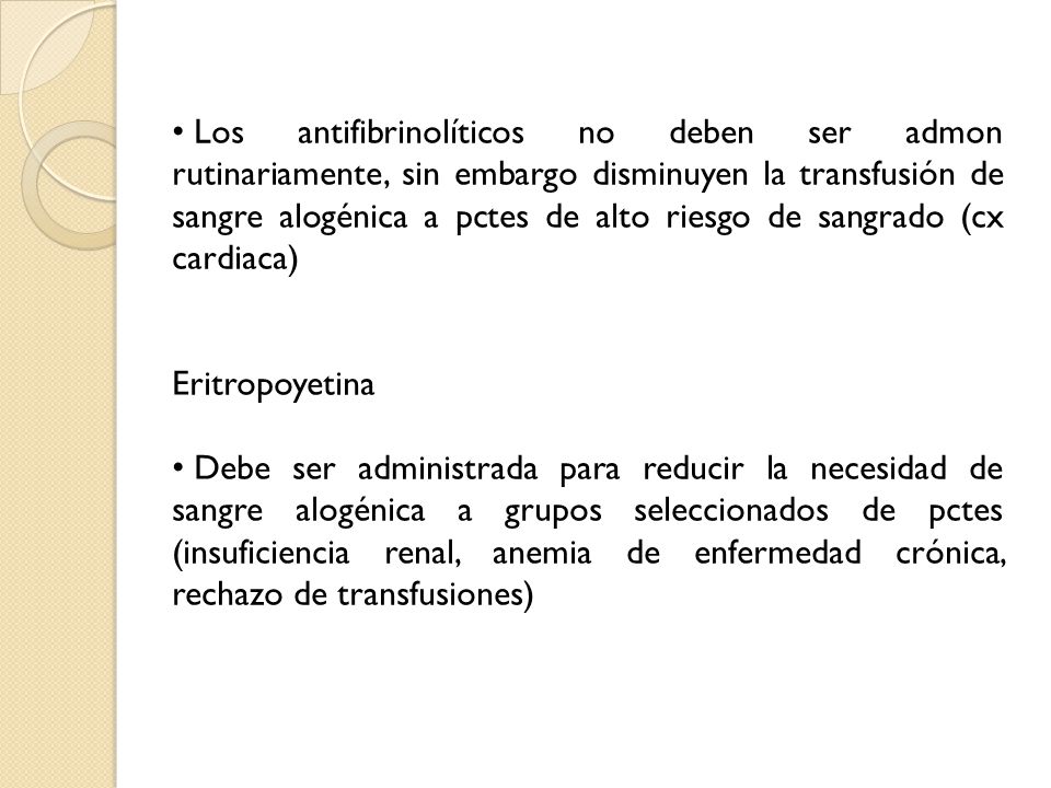 Los antifibrinolíticos no deben ser admon rutinariamente, sin embargo disminuyen la transfusión de sangre alogénica a pctes de alto riesgo de sangrado (cx cardiaca)