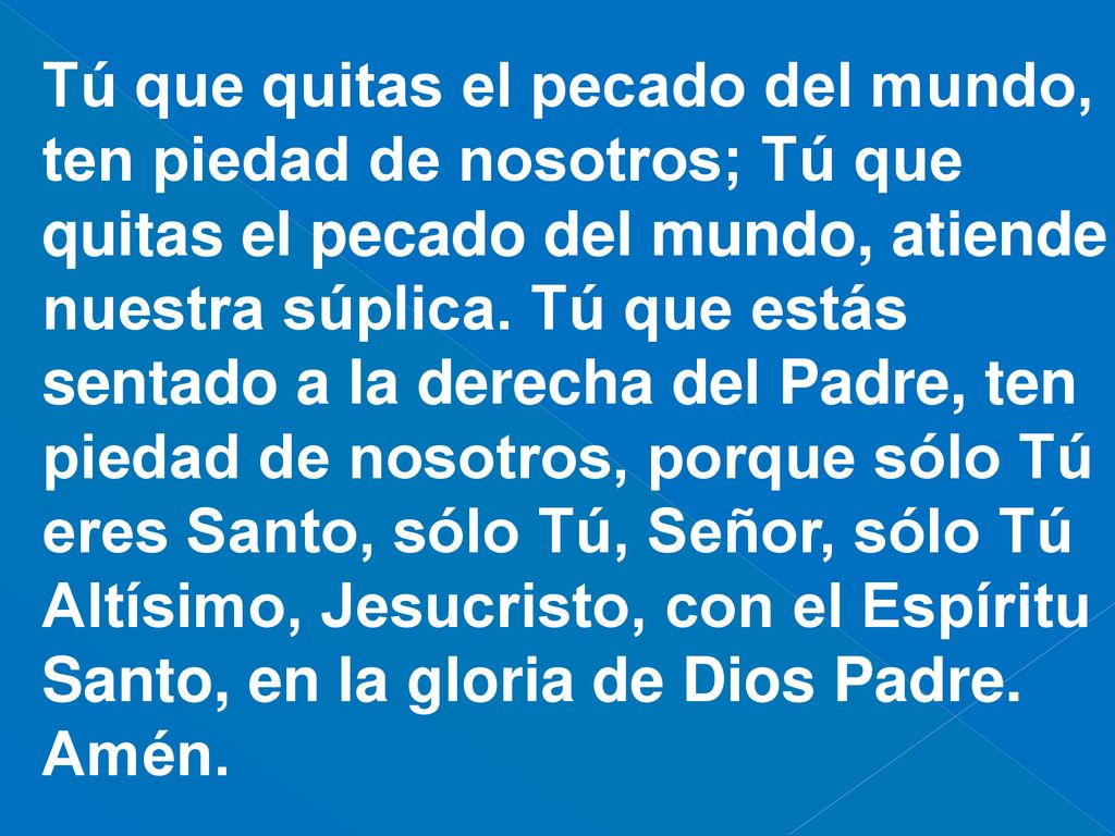 Tú que quitas el pecado del mundo, ten piedad de nosotros; Tú que quitas el pecado del mundo, atiende nuestra súplica.