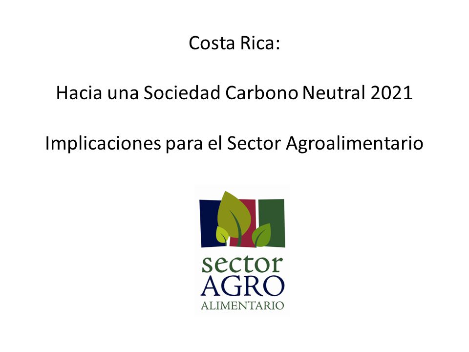 Costa Rica: Hacia una Sociedad Carbono Neutral 2021 Implicaciones para el Sector Agroalimentario