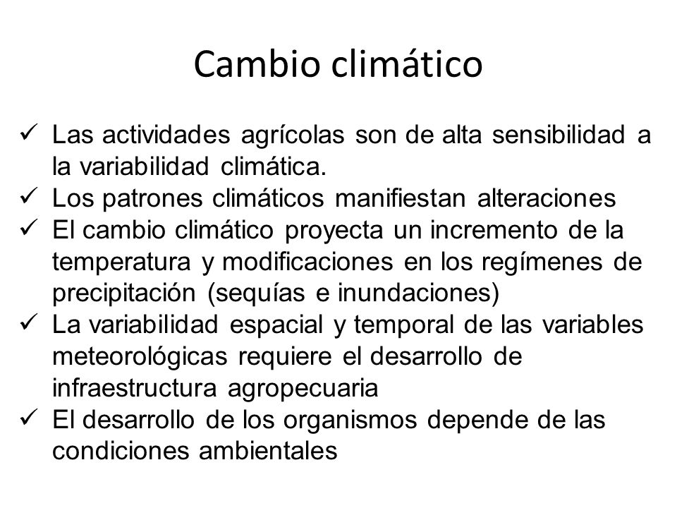 Cambio climático Las actividades agrícolas son de alta sensibilidad a la variabilidad climática. Los patrones climáticos manifiestan alteraciones.