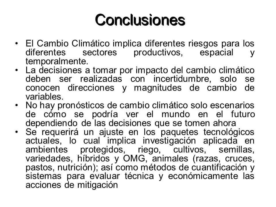 Conclusiones El Cambio Climático implica diferentes riesgos para los diferentes sectores productivos, espacial y temporalmente.