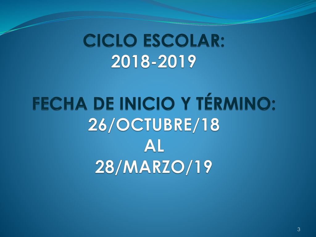 CICLO ESCOLAR: FECHA DE INICIO Y TÉRMINO: 26/OCTUBRE/18 AL 28/MARZO/19