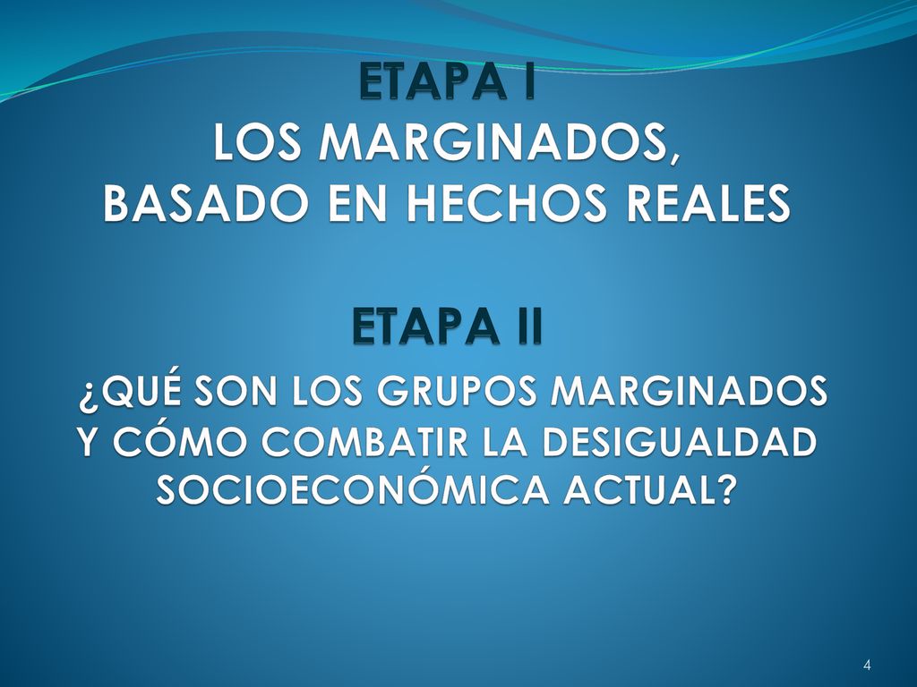 ETAPA I LOS MARGINADOS, BASADO EN HECHOS REALES ETAPA II ¿QUÉ SON LOS GRUPOS MARGINADOS Y CÓMO COMBATIR LA DESIGUALDAD SOCIOECONÓMICA ACTUAL