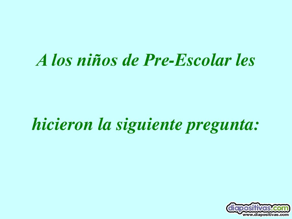 A los niños de Pre-Escolar les hicieron la siguiente pregunta: