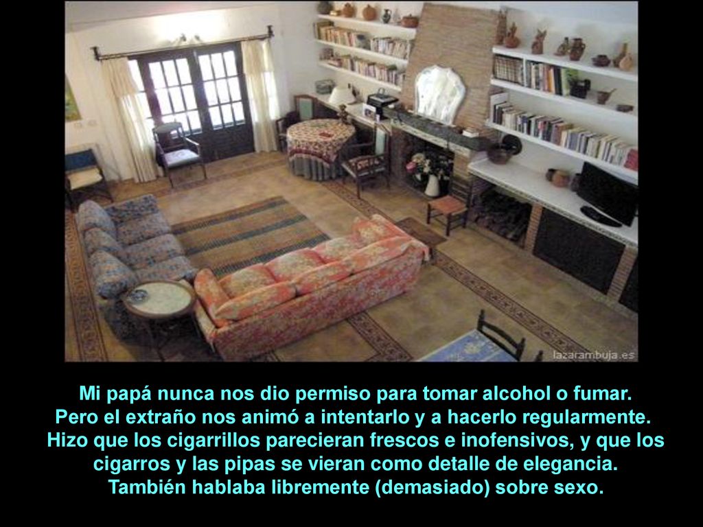 Mi papá nunca nos dio permiso para tomar alcohol o fumar.