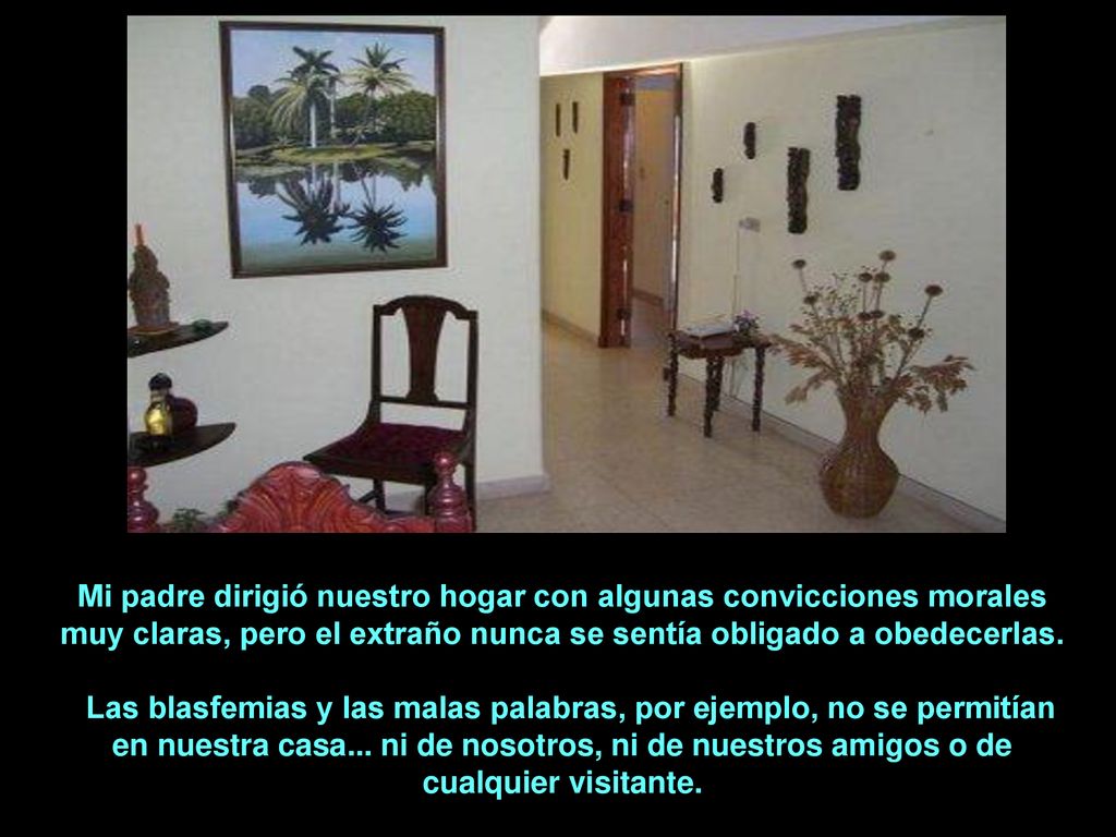 Mi padre dirigió nuestro hogar con algunas convicciones morales muy claras, pero el extraño nunca se sentía obligado a obedecerlas.