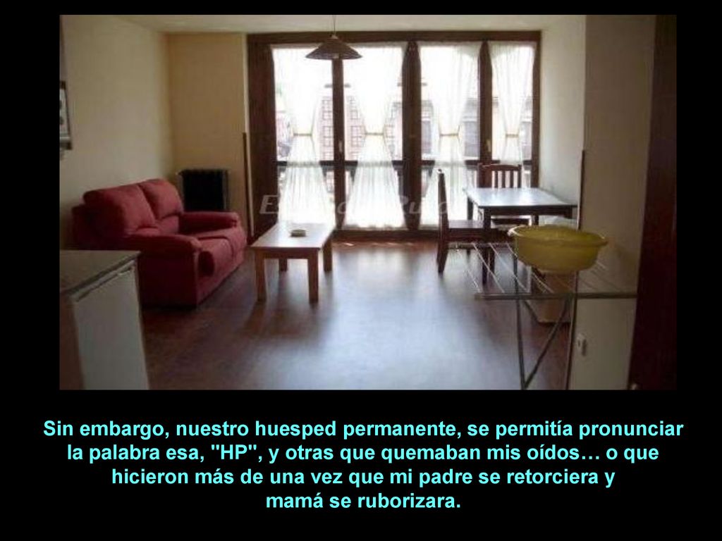 hicieron más de una vez que mi padre se retorciera y