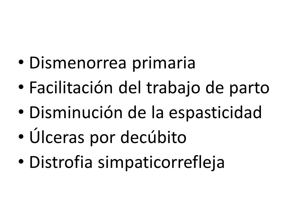 Dismenorrea primaria Facilitación del trabajo de parto. Disminución de la espasticidad. Úlceras por decúbito.