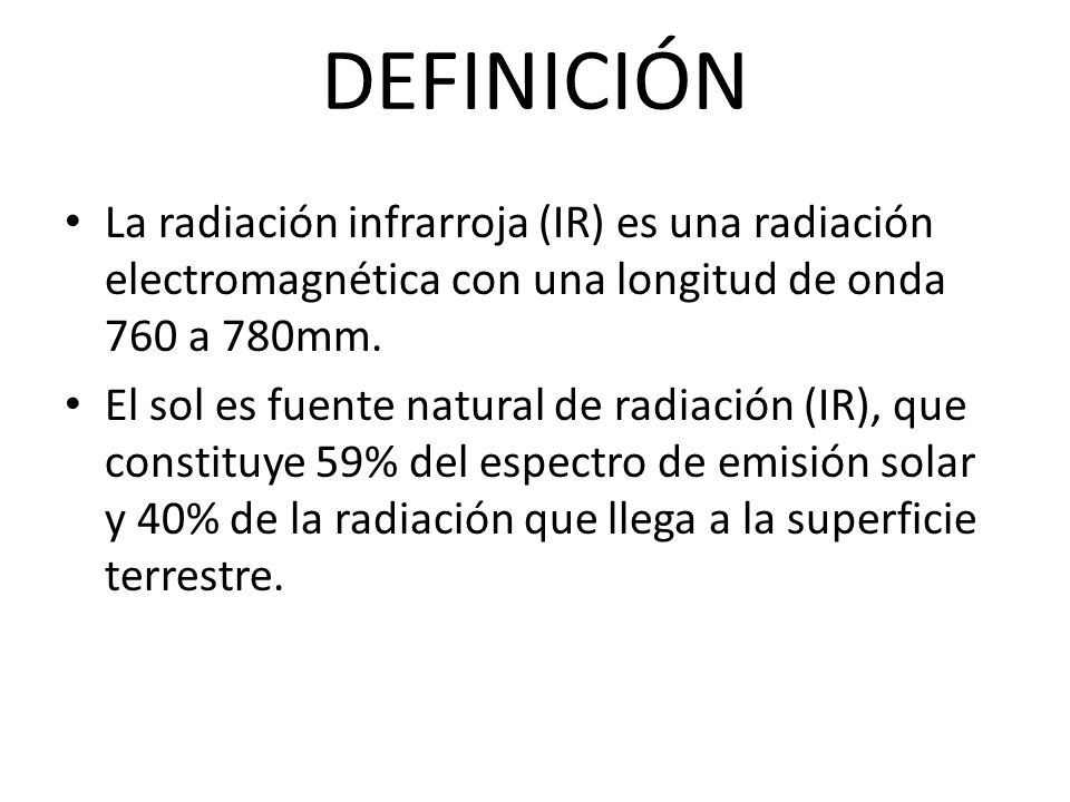 DEFINICIÓN La radiación infrarroja (IR) es una radiación electromagnética con una longitud de onda 760 a 780mm.