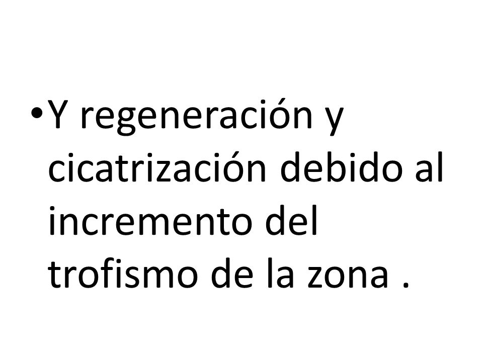 Y regeneración y cicatrización debido al incremento del trofismo de la zona .