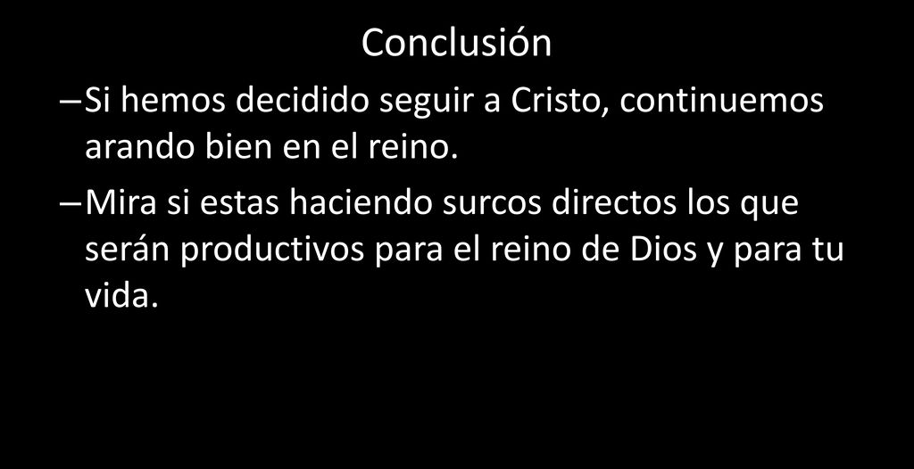 Conclusión Si hemos decidido seguir a Cristo, continuemos arando bien en el reino.