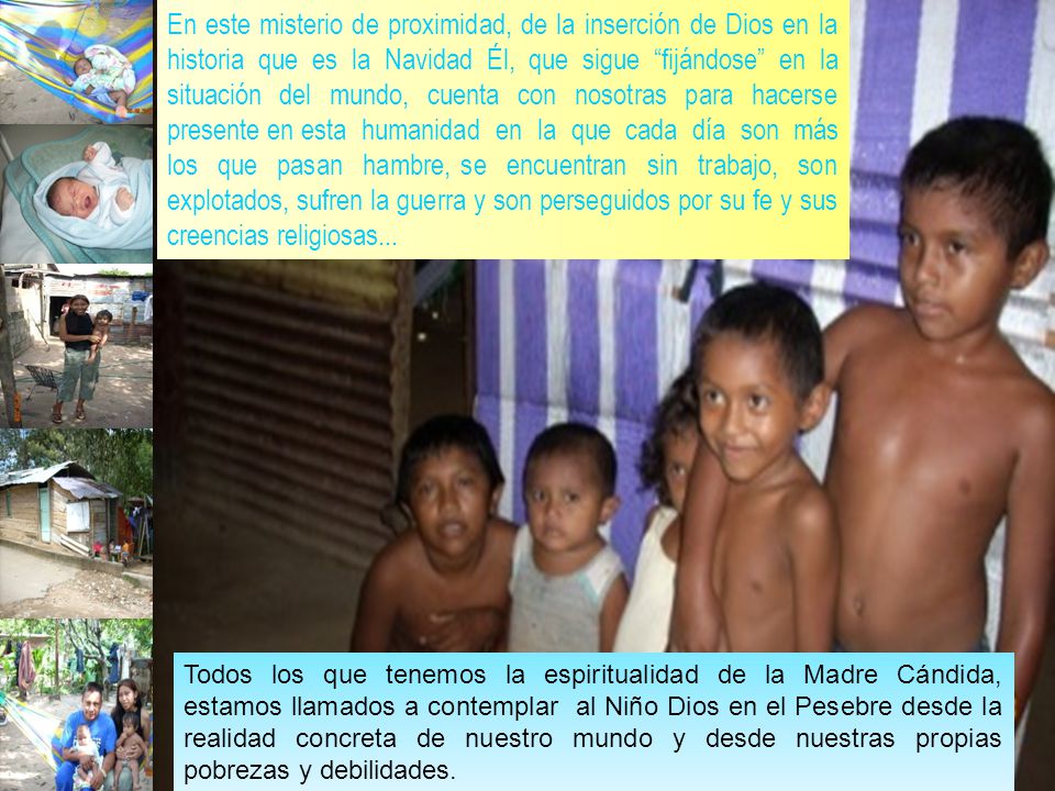En este misterio de proximidad, de la inserción de Dios en la historia que es la Navidad Él, que sigue fijándose en la situación del mundo, cuenta con nosotras para hacerse presente en esta humanidad en la que cada día son más los que pasan hambre, se encuentran sin trabajo, son explotados, sufren la guerra y son perseguidos por su fe y sus creencias religiosas...