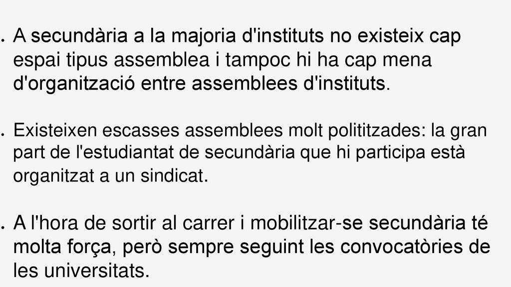 A secundària a la majoria d instituts no existeix cap espai tipus assemblea i tampoc hi ha cap mena d organització entre assemblees d instituts.