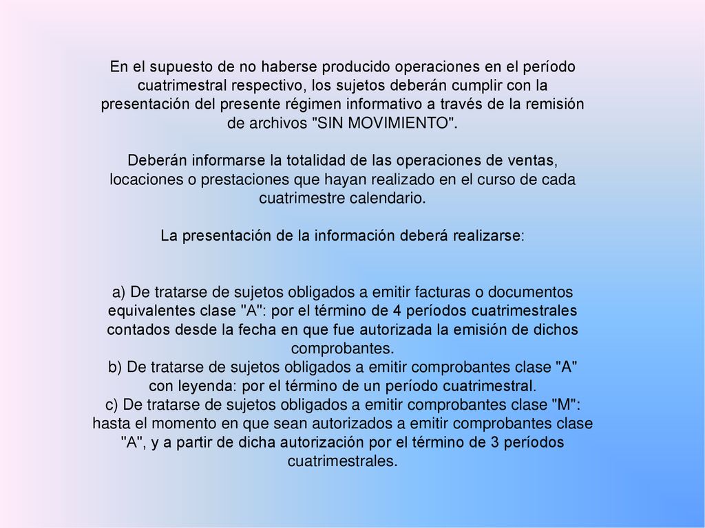 En el supuesto de no haberse producido operaciones en el período cuatrimestral respectivo, los sujetos deberán cumplir con la presentación del presente régimen informativo a través de la remisión de archivos SIN MOVIMIENTO .