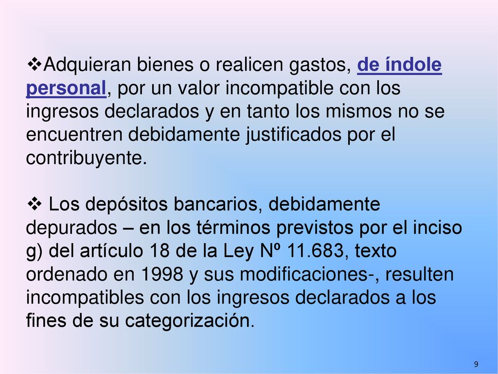 Adquieran bienes o realicen gastos, de índole personal, por un valor incompatible con los ingresos declarados y en tanto los mismos no se encuentren debidamente justificados por el contribuyente.