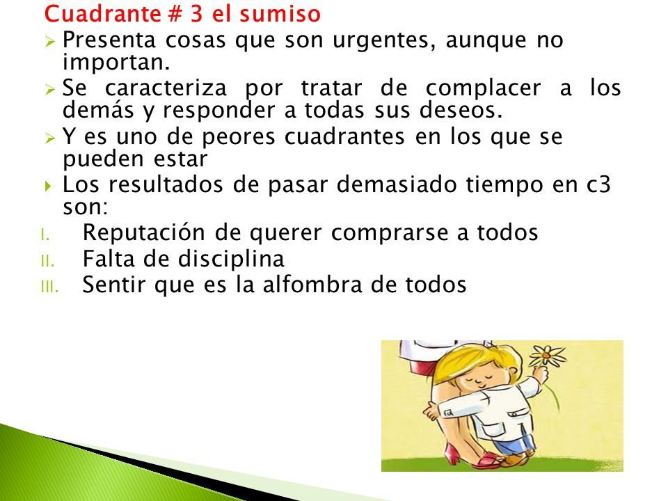 Cuadrante # 3 el sumiso Presenta cosas que son urgentes, aunque no importan.