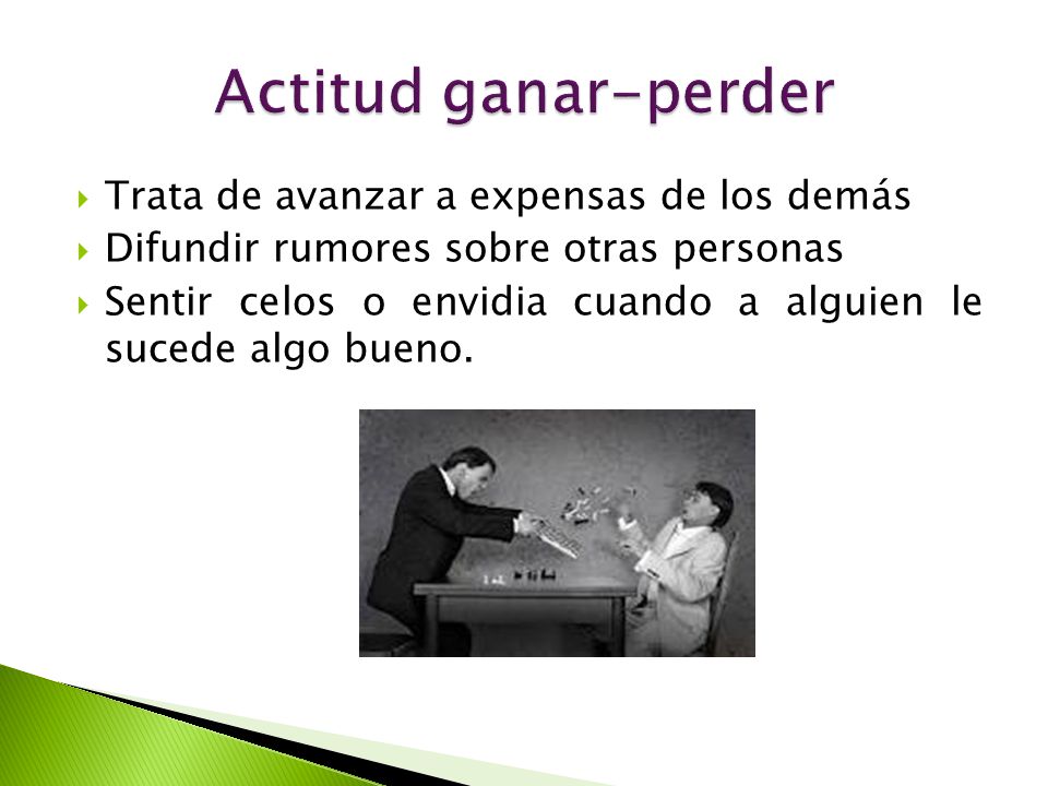 Actitud ganar-perder Trata de avanzar a expensas de los demás