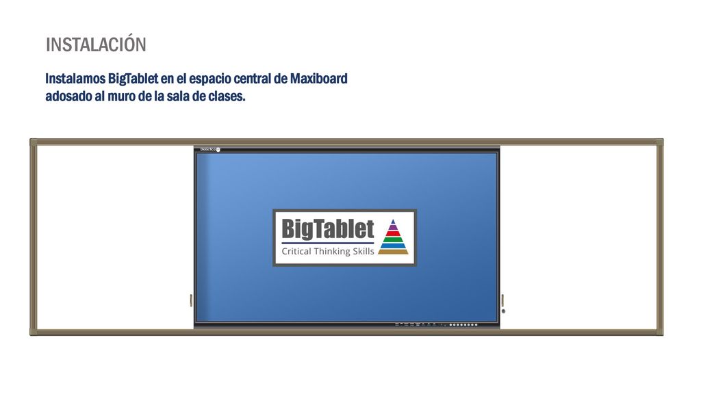 INSTALACIÓN Instalamos BigTablet en el espacio central de Maxiboard adosado al muro de la sala de clases.