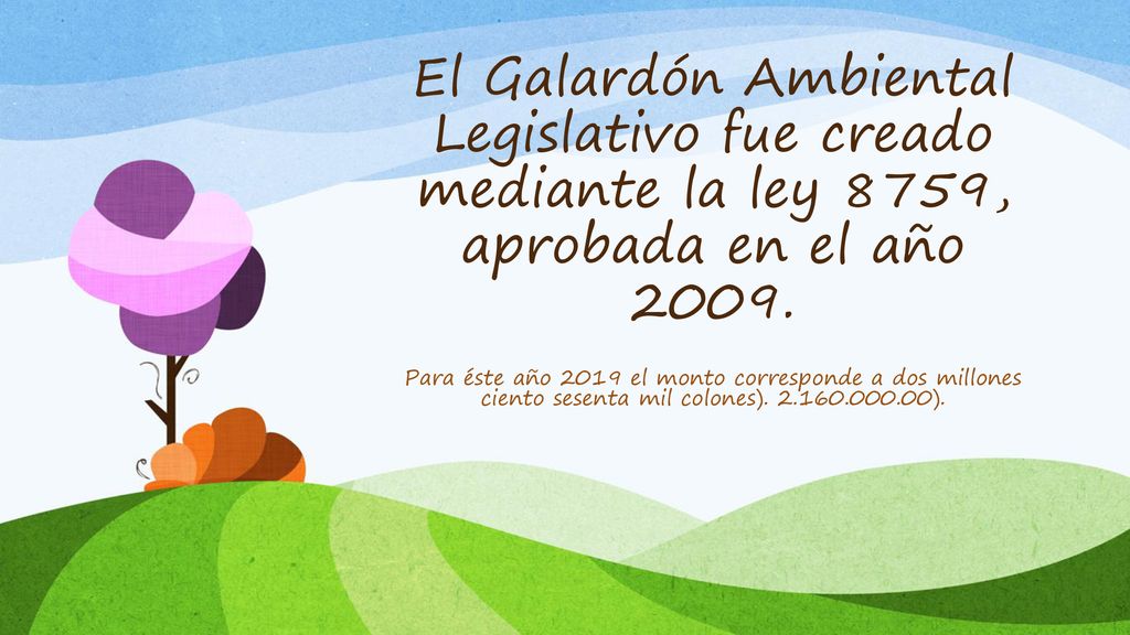 El Galardón Ambiental Legislativo fue creado mediante la ley 8759, aprobada en el año 2009.