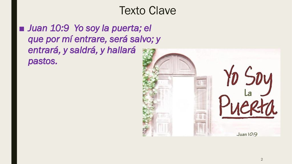 Texto Clave Juan 10:9 Yo soy la puerta; el que por mí entrare, será salvo; y entrará, y saldrá, y hallará pastos.