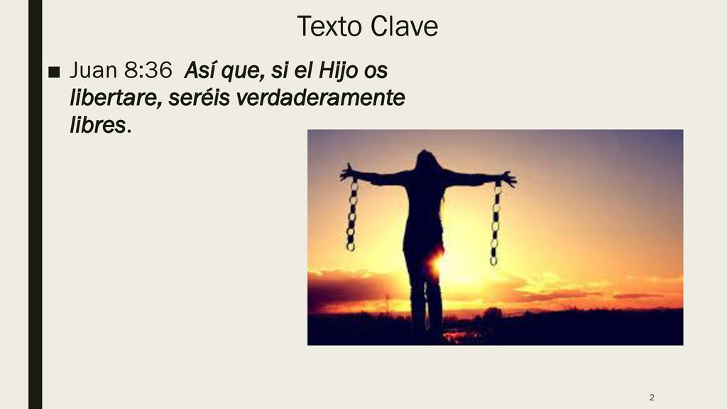 Texto Clave Juan 8:36 Así que, si el Hijo os libertare, seréis verdaderamente libres.