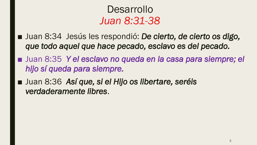 Desarrollo Juan 8:31-38 Juan 8:34 Jesús les respondió: De cierto, de cierto os digo, que todo aquel que hace pecado, esclavo es del pecado.