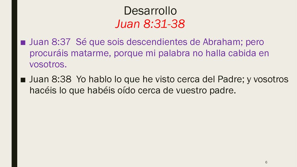 Desarrollo Juan 8:31-38 Juan 8:37 Sé que sois descendientes de Abraham; pero procuráis matarme, porque mi palabra no halla cabida en vosotros.