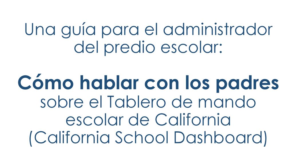 Una guía para el administrador del predio escolar: Cómo hablar con los padres sobre el Tablero de mando escolar de California (California School Dashboard)