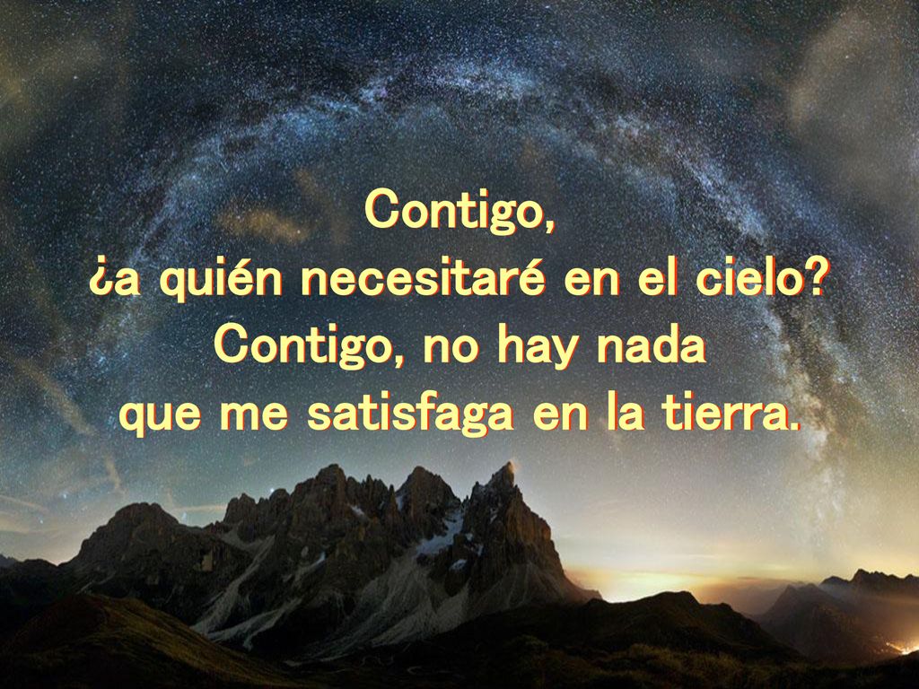 ¿a quién necesitaré en el cielo que me satisfaga en la tierra.