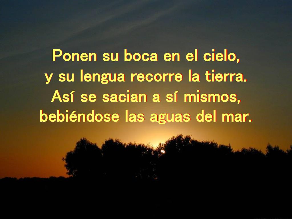 Ponen su boca en el cielo, y su lengua recorre la tierra.