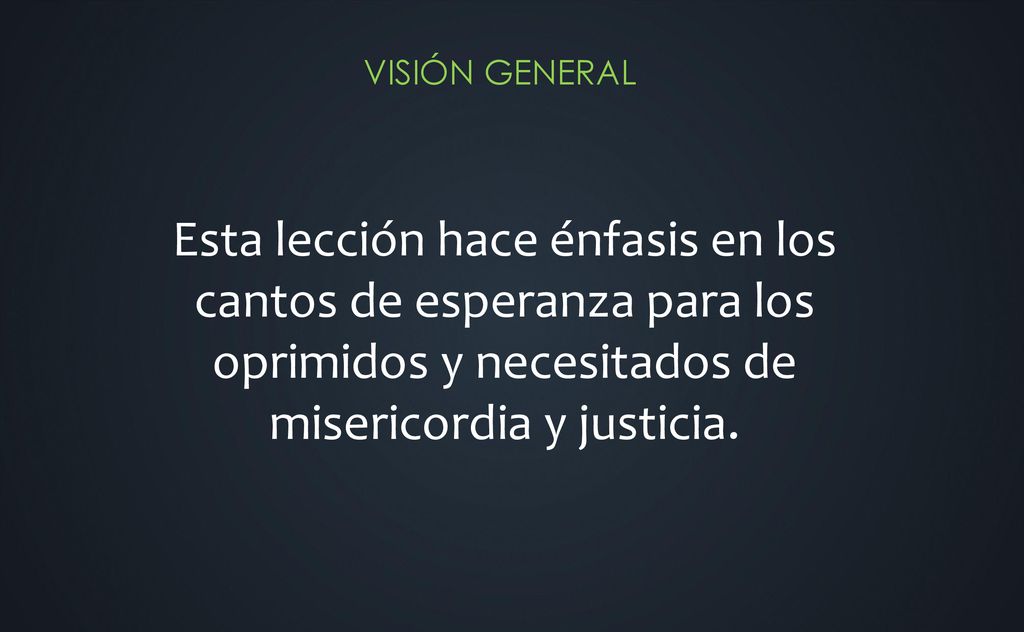 Esta lección hace énfasis en los cantos de esperanza para los oprimidos y necesitados de misericordia y justicia.