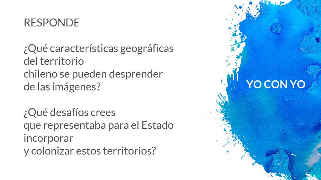 RESPONDE ¿Qué características geográficas del territorio chileno se pueden desprender de las imágenes ¿Qué desafíos crees que representaba para el Estado incorporar y colonizar estos territorios