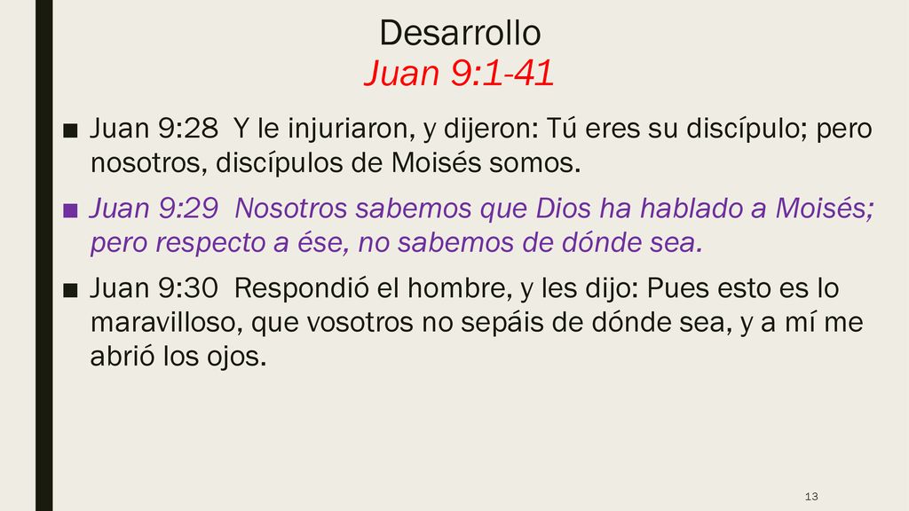Desarrollo Juan 9:1-41 Juan 9:28 Y le injuriaron, y dijeron: Tú eres su discípulo; pero nosotros, discípulos de Moisés somos.