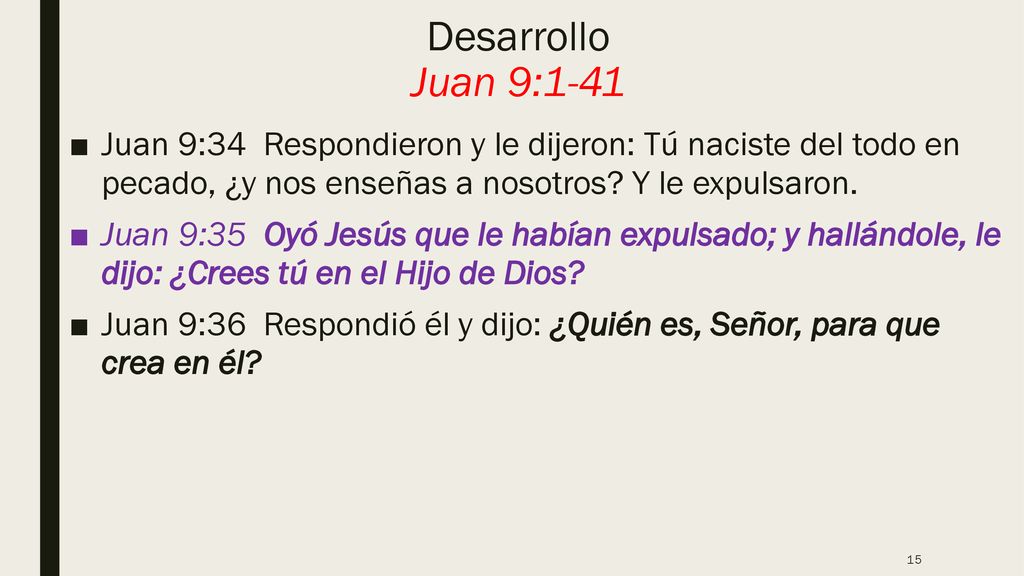 Desarrollo Juan 9:1-41 Juan 9:34 Respondieron y le dijeron: Tú naciste del todo en pecado, ¿y nos enseñas a nosotros Y le expulsaron.