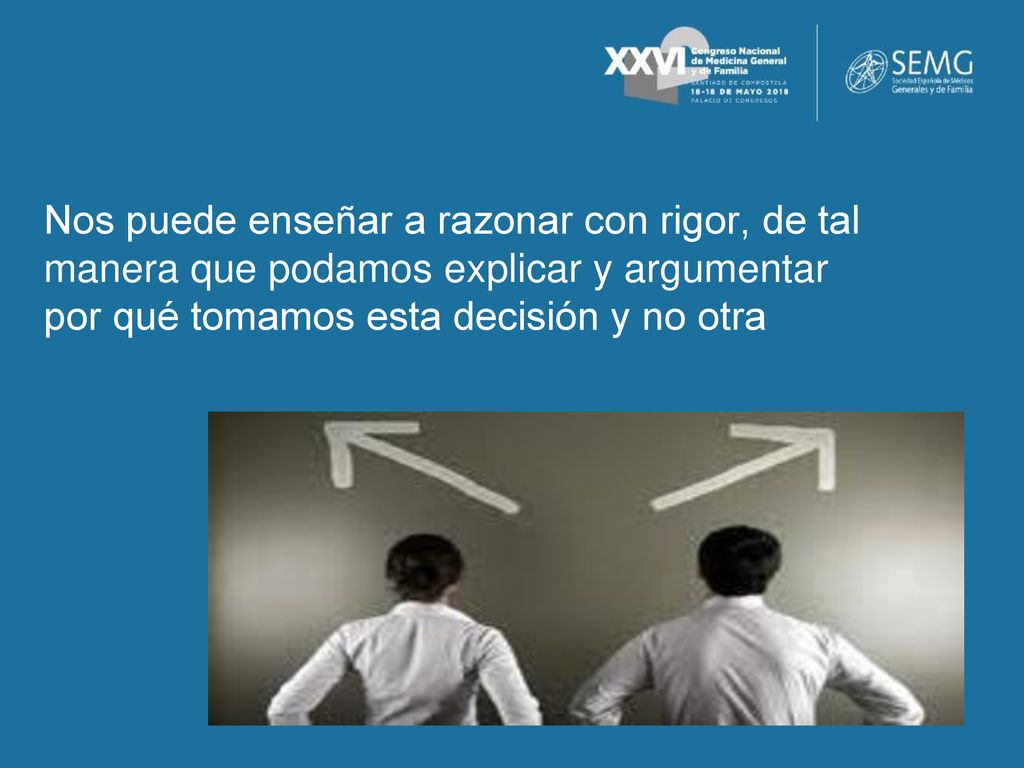 Nos puede enseñar a razonar con rigor, de tal manera que podamos explicar y argumentar por qué tomamos esta decisión y no otra