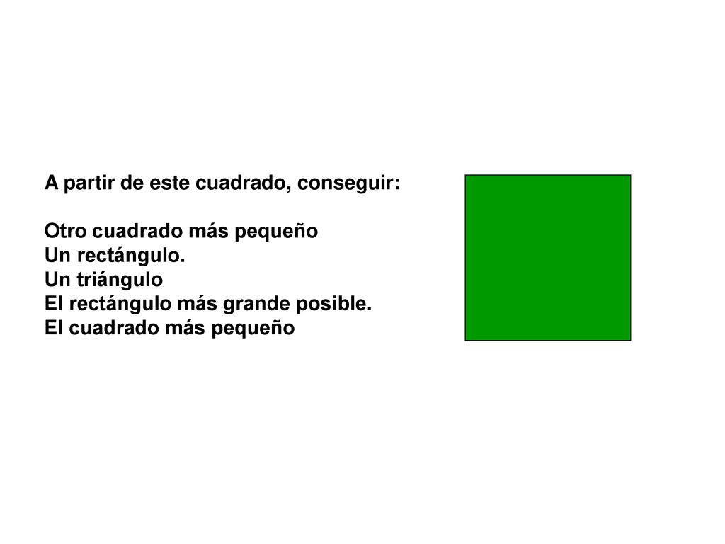 A partir de este cuadrado, conseguir: Otro cuadrado más pequeño Un rectángulo.