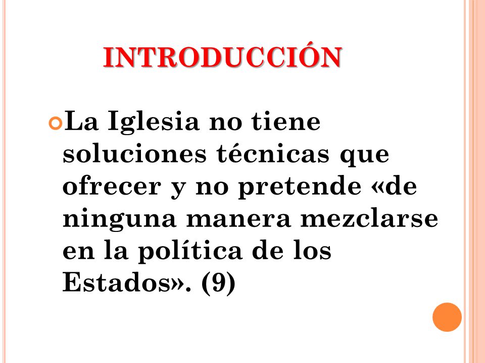 INTRODUCCIÓN La Iglesia no tiene soluciones técnicas que ofrecer y no pretende «de ninguna manera mezclarse en la política de los Estados».