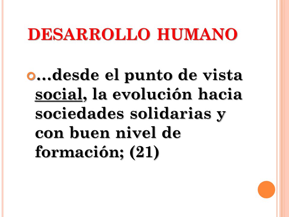 DESARROLLO HUMANO …desde el punto de vista social, la evolución hacia sociedades solidarias y con buen nivel de formación; (21)