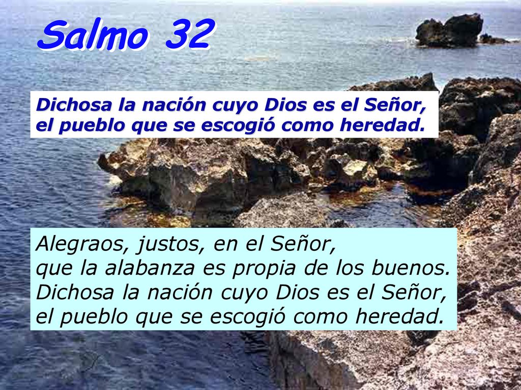Salmo 32 Dichosa la nación cuyo Dios es el Señor, el pueblo que se escogió como heredad.