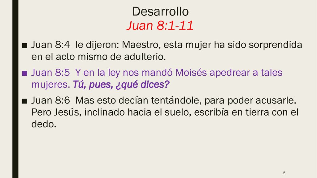 Desarrollo Juan 8:1-11 Juan 8:4 le dijeron: Maestro, esta mujer ha sido sorprendida en el acto mismo de adulterio.