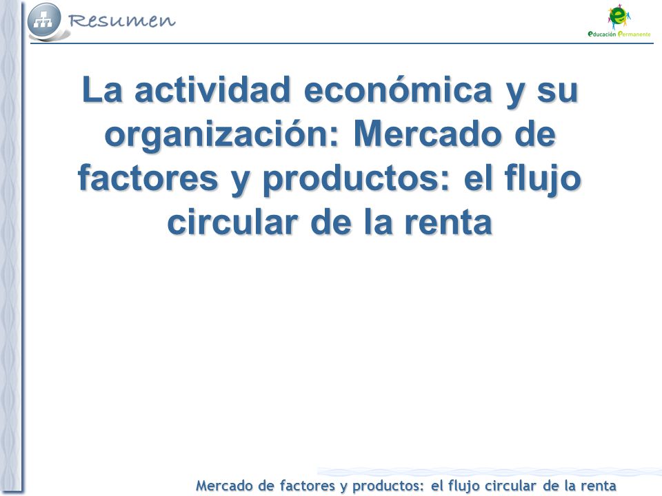La actividad económica y su organización: Mercado de factores y productos: el flujo circular de la renta