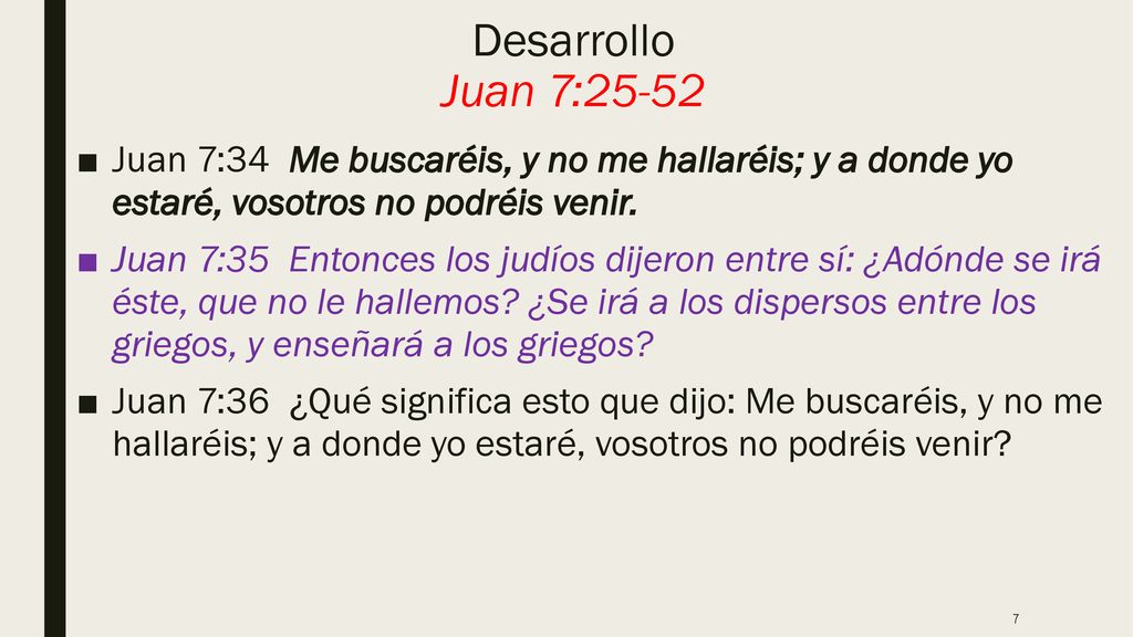 Desarrollo Juan 7:25-52 Juan 7:34 Me buscaréis, y no me hallaréis; y a donde yo estaré, vosotros no podréis venir.
