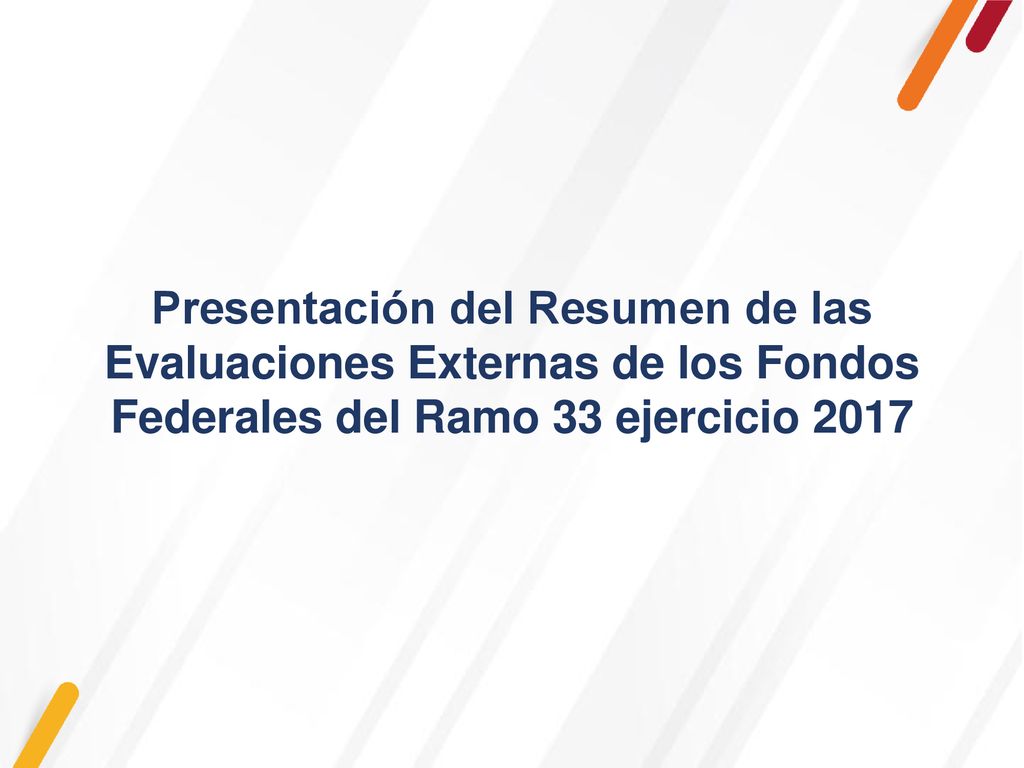 Presentación del Resumen de las Evaluaciones Externas de los Fondos Federales del Ramo 33 ejercicio 2017