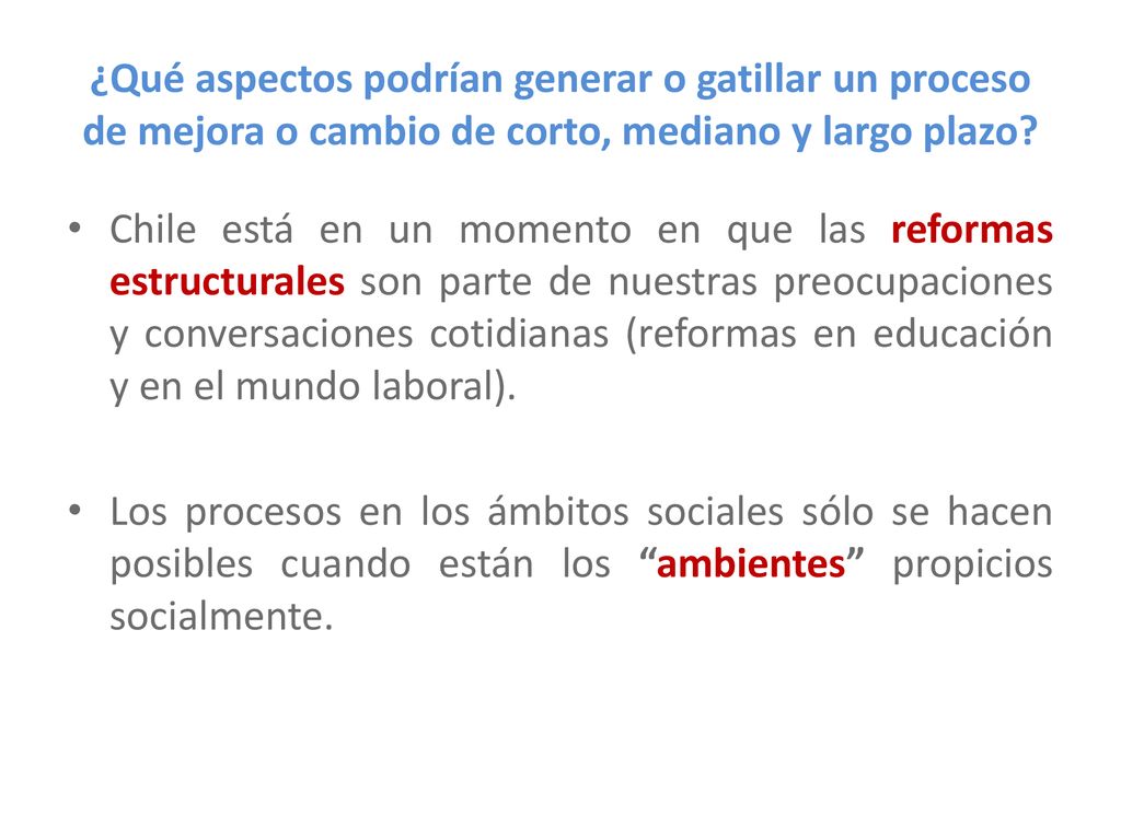 ¿Qué aspectos podrían generar o gatillar un proceso de mejora o cambio de corto, mediano y largo plazo