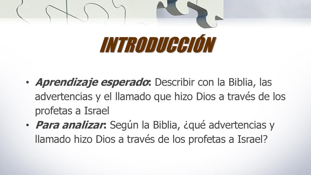 INTRODUCCIÓN Aprendizaje esperado: Describir con la Biblia, las advertencias y el llamado que hizo Dios a través de los profetas a Israel.