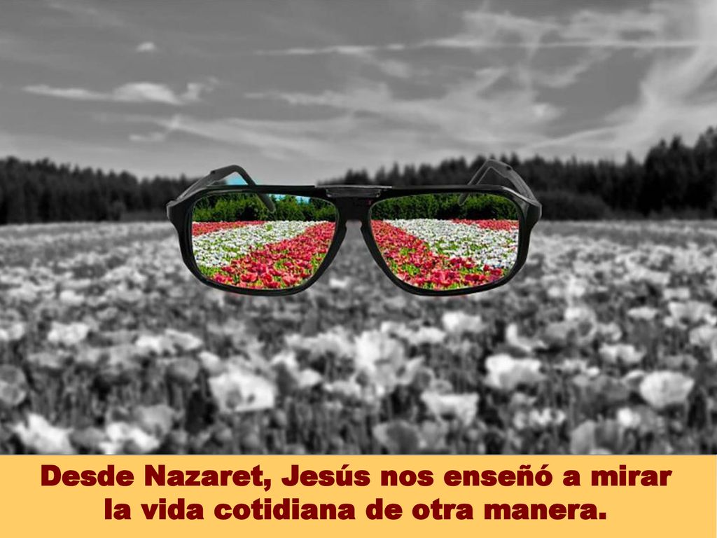 Desde Nazaret, Jesús nos enseñó a mirar la vida cotidiana de otra manera.