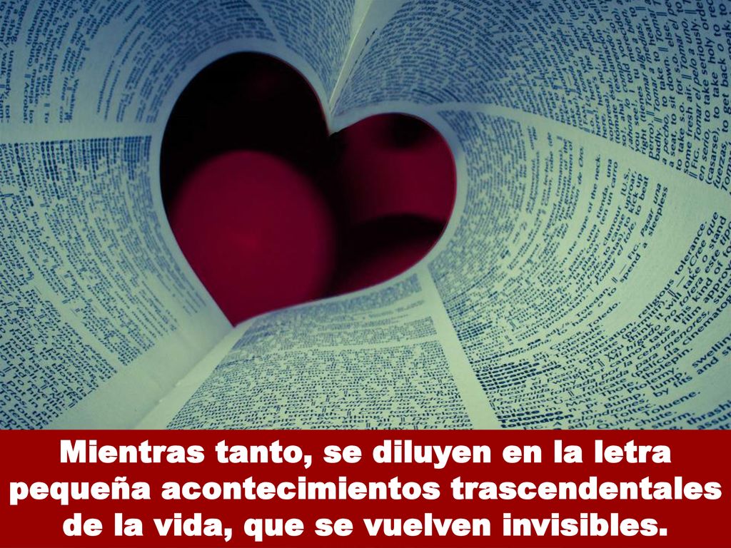 Mientras tanto, se diluyen en la letra pequeña acontecimientos trascendentales de la vida, que se vuelven invisibles.