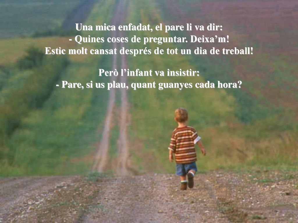 Una mica enfadat, el pare li va dir: - Quines coses de preguntar