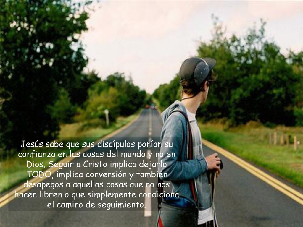 Jesús sabe que sus discípulos ponían su confianza en las cosas del mundo y no en Dios.